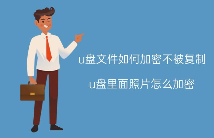 u盘文件如何加密不被复制 u盘里面照片怎么加密？